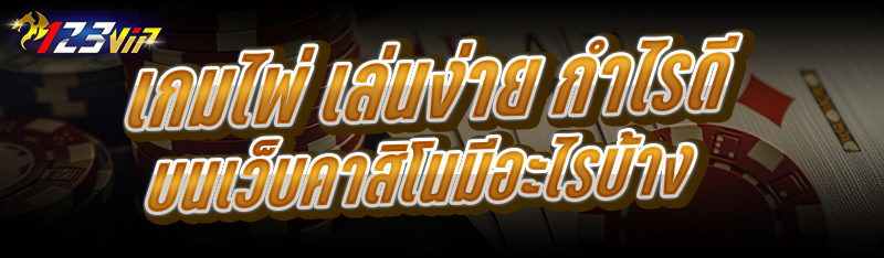 เกมไพ่ เล่นง่าย กำไรดี บนเว็บคาสิโนมีอะไรบ้าง