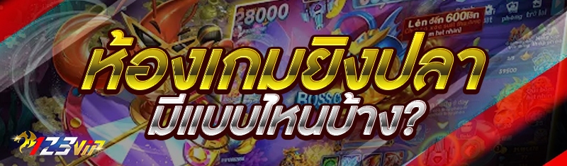 ห้องเกมยิงปลา มีแบบไหนบ้าง?